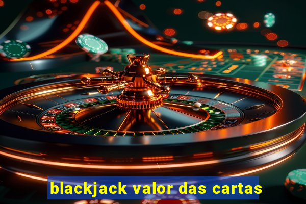 blackjack valor das cartas