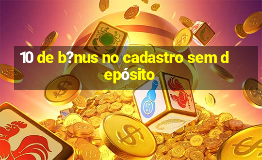 10 de b?nus no cadastro sem depósito