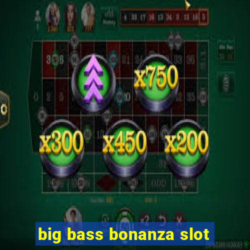 big bass bonanza slot