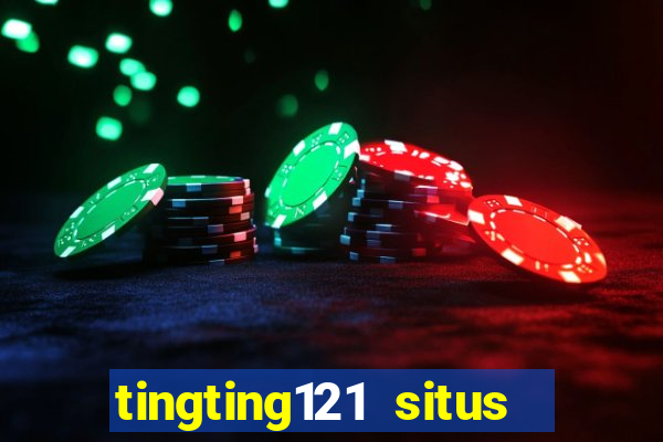 tingting121 situs slot gacor