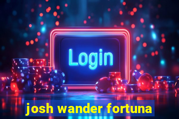 josh wander fortuna