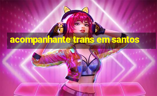 acompanhante trans em santos