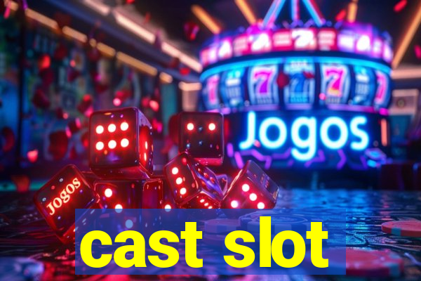 cast slot