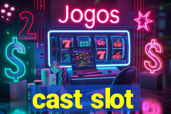 cast slot