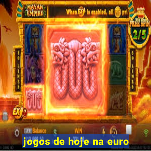 jogos de hoje na euro