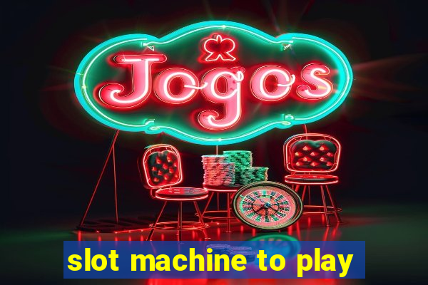 slot machine to play