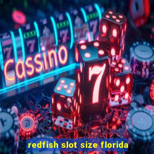 redfish slot size florida