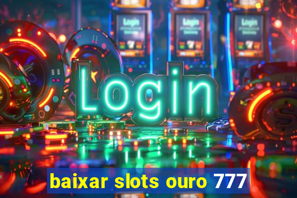 baixar slots ouro 777