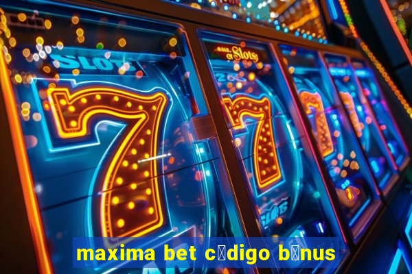 maxima bet c贸digo b么nus