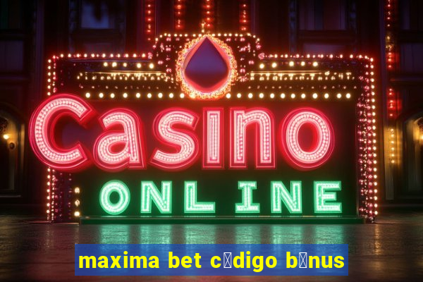 maxima bet c贸digo b么nus