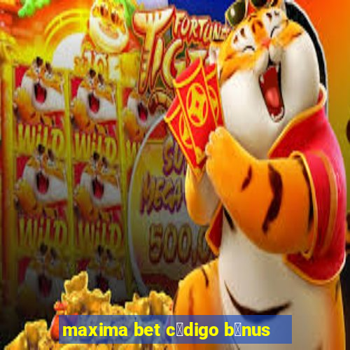 maxima bet c贸digo b么nus