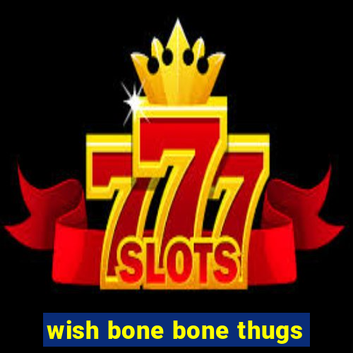 wish bone bone thugs