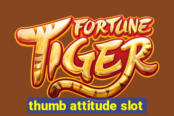 thumb attitude slot