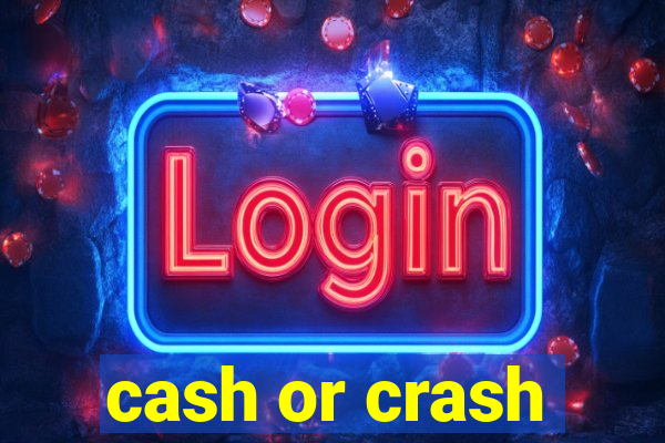 cash or crash