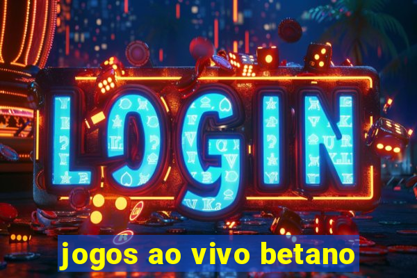 jogos ao vivo betano