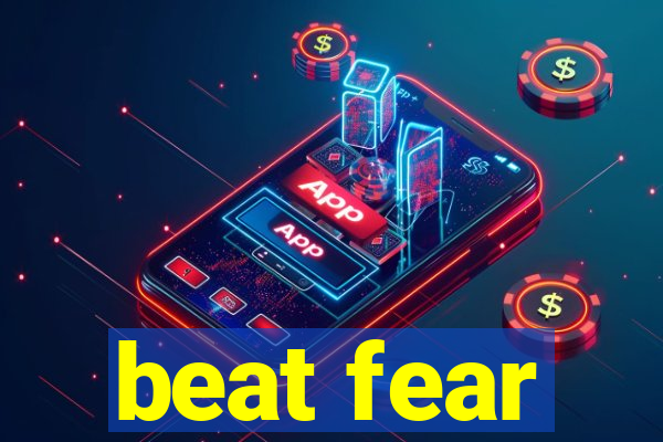 beat fear