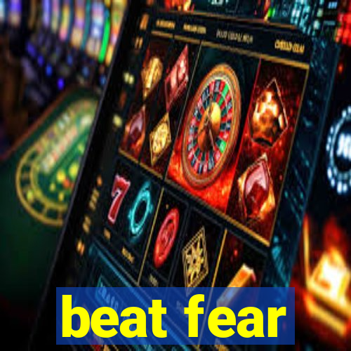 beat fear