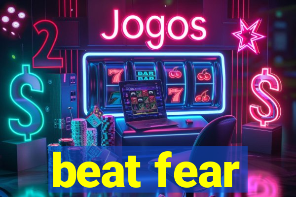 beat fear