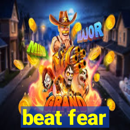 beat fear