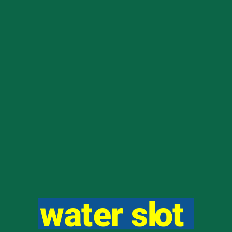 water slot