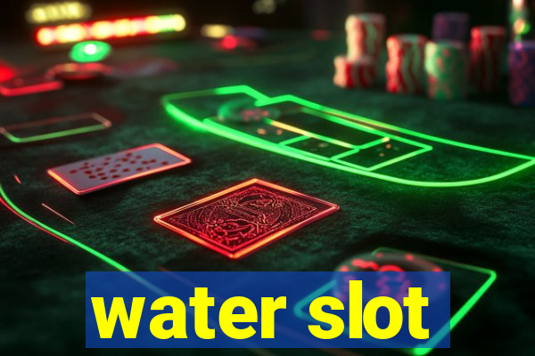 water slot