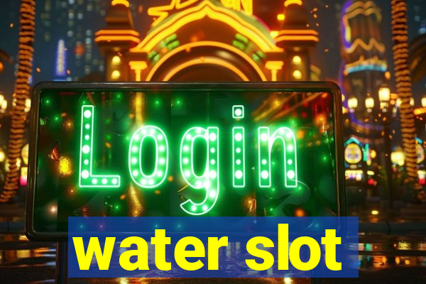 water slot