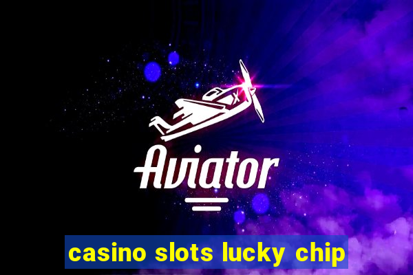 casino slots lucky chip