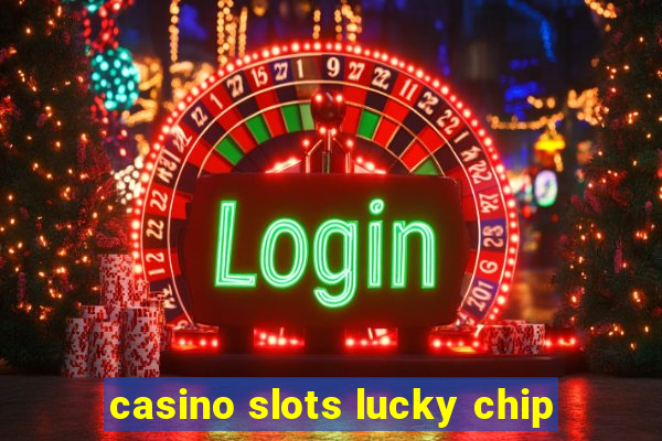 casino slots lucky chip