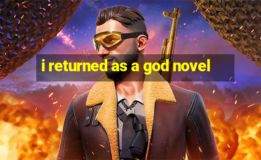 i returned as a god novel