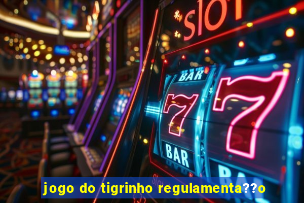 jogo do tigrinho regulamenta??o