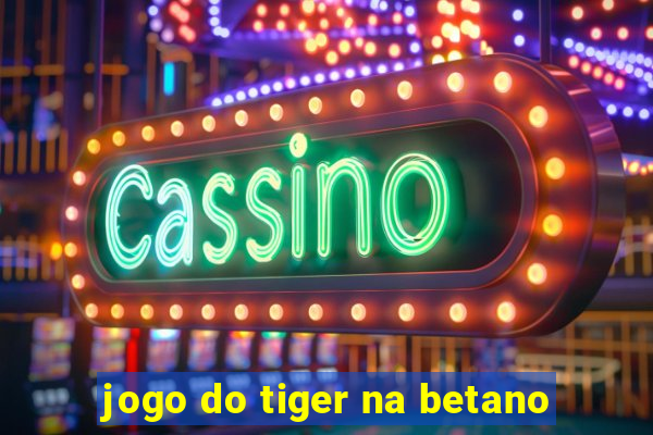 jogo do tiger na betano