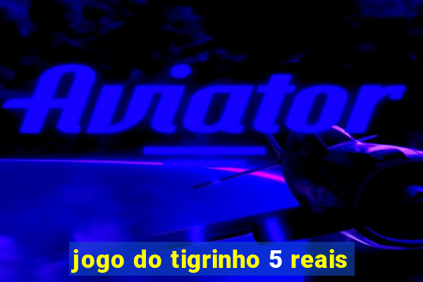 jogo do tigrinho 5 reais