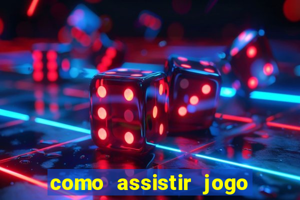 como assistir jogo no globo play