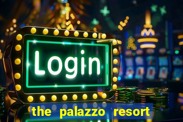 the palazzo resort hotel & casino at the venetian