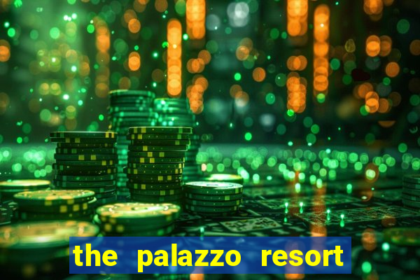 the palazzo resort hotel & casino at the venetian