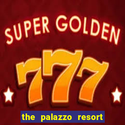 the palazzo resort hotel & casino at the venetian