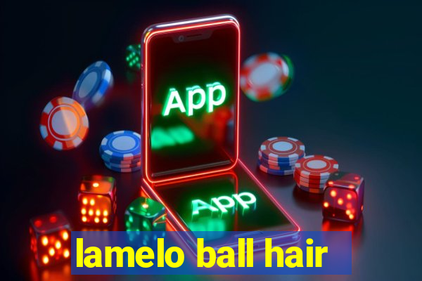 lamelo ball hair