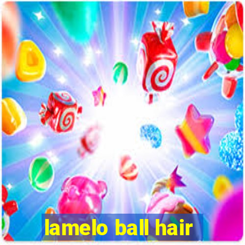 lamelo ball hair