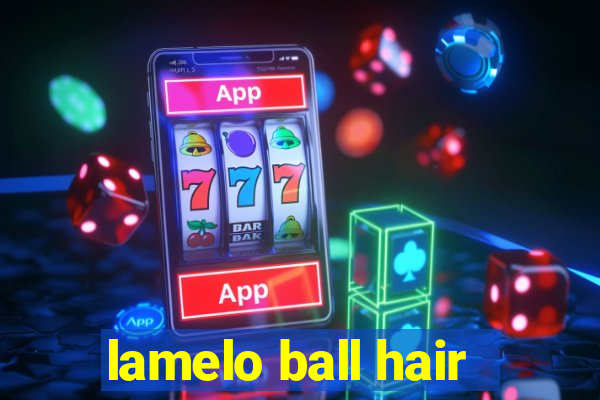 lamelo ball hair