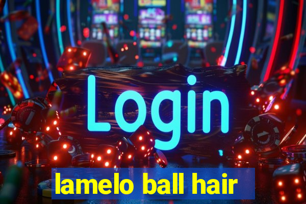 lamelo ball hair