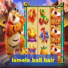 lamelo ball hair