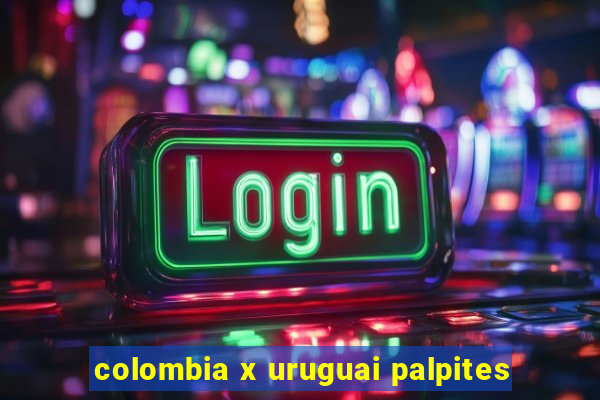 colombia x uruguai palpites