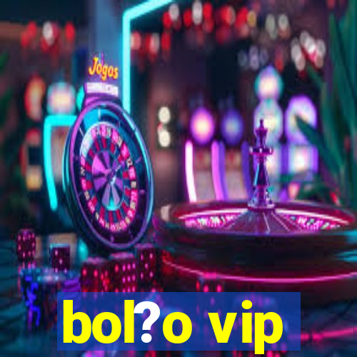 bol?o vip