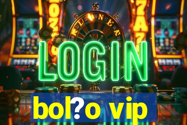 bol?o vip