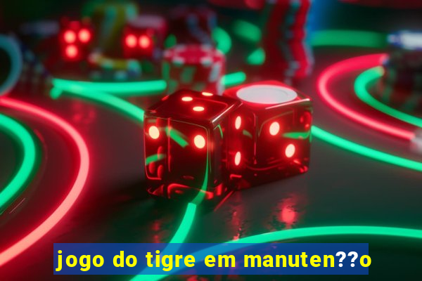 jogo do tigre em manuten??o