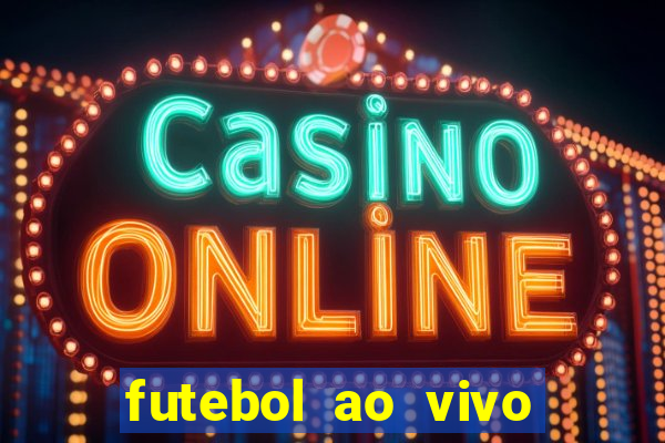 futebol ao vivo hoje online