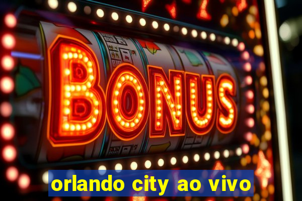 orlando city ao vivo