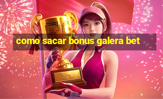 como sacar bonus galera bet