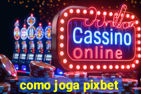 como joga pixbet