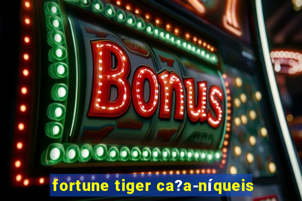 fortune tiger ca?a-níqueis